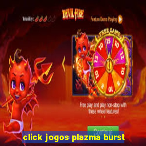 click jogos plazma burst